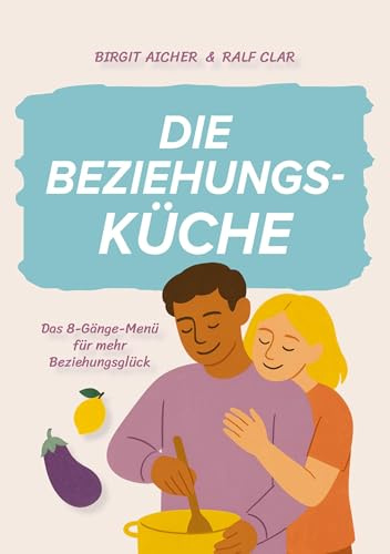Die Beziehungsküche: Das 8-Gänge-Menü für mehr Beziehungsglück