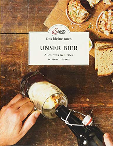 Das kleine Buch: Unser Bier: Alles, was Genießer wissen müssen