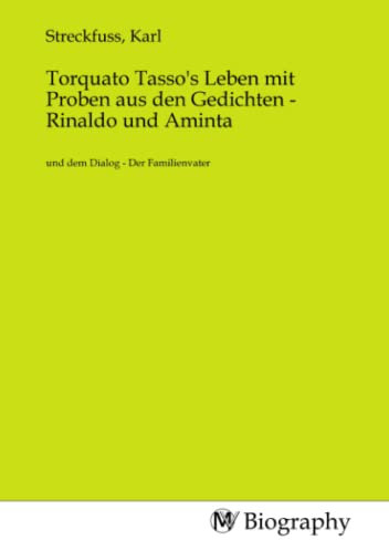 Torquato Tasso's Leben mit Proben aus den Gedichten - Rinaldo und Aminta: und dem Dialog - Der Familienvater