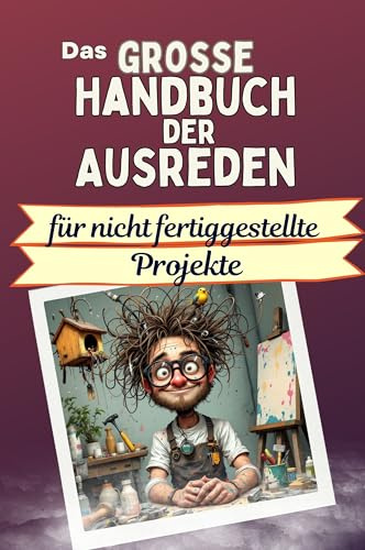 Das große Handbuch der Ausreden für nicht fertiggestellte Projekte - Das perfekte Geschenk für Erwachsene und Teenager für Weihnachten und Geburtstag