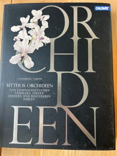 Mythos Orchideen: Von leidenschaftlichen Sammlern, fernen Ländern und besonderen Sorten