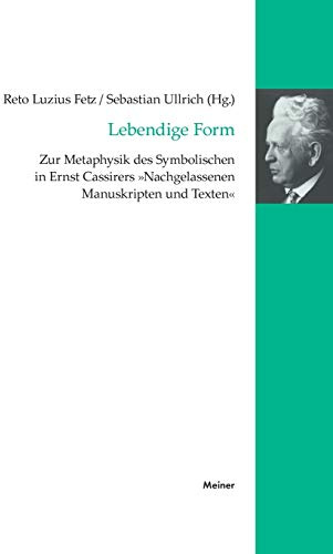 Lebendige Form. Zur Metaphysik des Symbolischen in Ernst Cassirers ,,Nachgelassenen Manuskripten und Texten