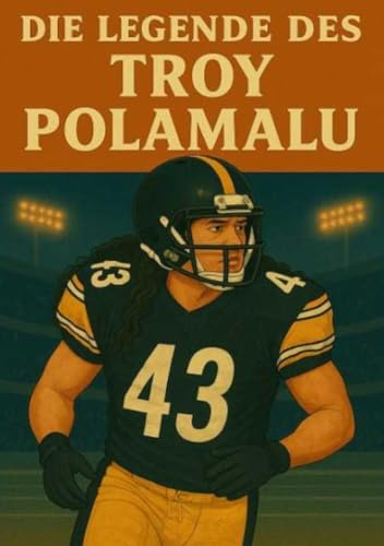 Die Legende des Troy Polamalu (Football Legenden)