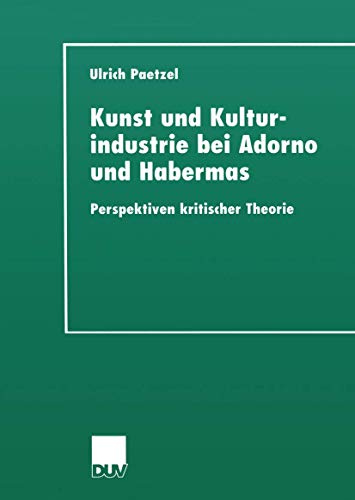 Kunst und Kulturindustrie bei Adorno und Habermas. Perspektiven kritischer Theorie