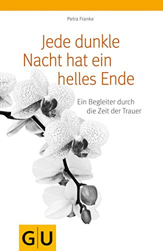 Jede dunkle Nacht hat ein helles Ende: Ein Begleiter durch die Zeit der Trauer