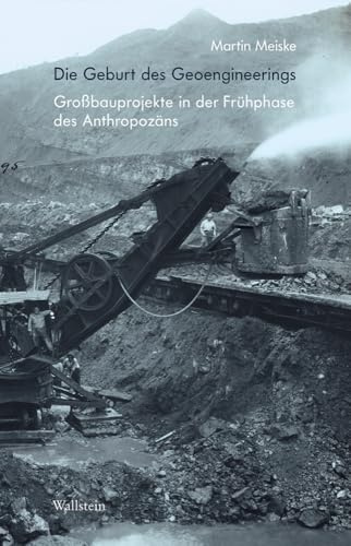 Die Geburt des Geoengineerings: Großbauprojekte in der Frühphase des Anthropozäns (Deutsches Museum. Abhandlungen und Berichte - Neue Folge)