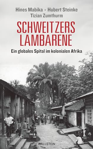 Schweitzers Lambarene: Ein globales Spital im kolonialen Afrika