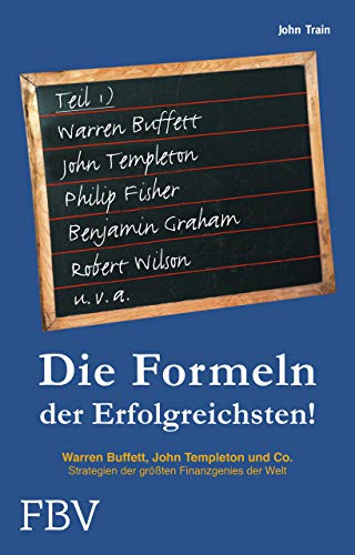 Die Formeln der Erfolgreichsten - Teil 1: Warren Buffett, John Templeton Und Co. Strategien Der Größten Finanzgenies Der Welt