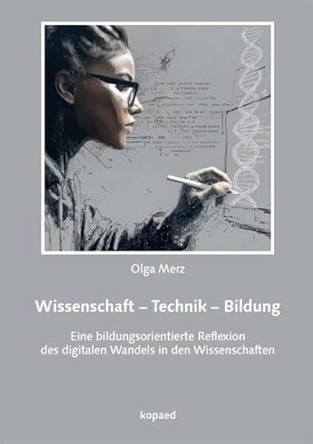 Wissenschaft – Technik – Bildung: Eine bildungsorientierte Reflexion des digitalen Wandels in den Wissenschaften