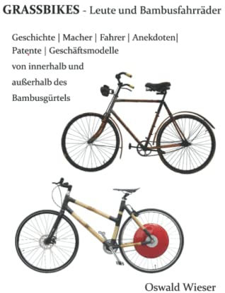 GRASSBIKES - Leute und Bambusfahrräder: Geschichte | Macher | Fahrer | Anekdoten| Patente | Geschäftsmodelle von innerhalb und außerhalb des Bambusgürtels (Bamboo Bikes)