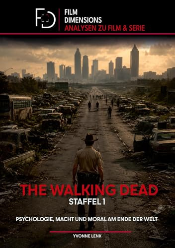 The Walking Dead Staffel 1: Psychologie, Macht und Moral am Ende der Welt (Film Dimensions): Eine Analyse zur ersten Staffel von The Walking Dead