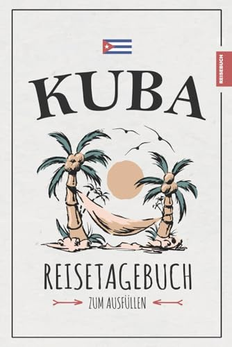 Kuba Reisetagebuch zum Ausfüllen: Reise nach Kuba Geschenke zum Wandern, Tauchen, Roadtrip, Backpacking und Entdecken / Urlaubstagebuch und Reisebuch / Kubanisches Souvenir / Urlaub Must Haves Karibik