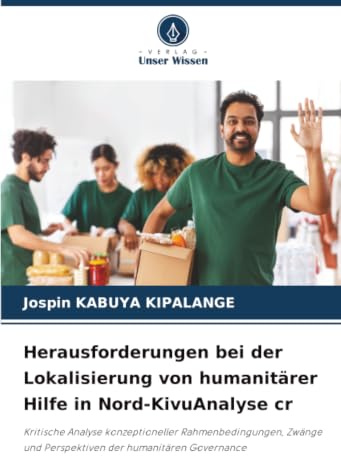 Herausforderungen bei der Lokalisierung von humanitärer Hilfe in Nord-KivuAnalyse cr: Kritische Analyse konzeptioneller Rahmenbedingungen, Zwänge und Perspektiven der humanitären Governance