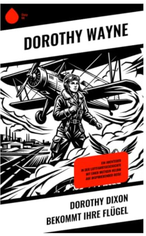 Dorothy Dixon bekommt ihre Flügel: Ein Luftfahrtabenteuer über Pilotenausbildung, Mut und Selbstständigkeit in der Zwischenkriegszeit