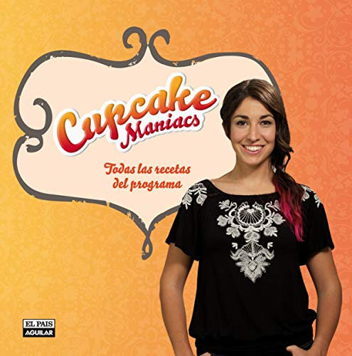Cupcake Maniacs. Las mejoras recetas del programa: Todas las recetas del programa (Gastronomía)