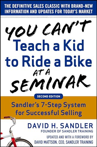 You Can't Teach a Kid to Ride a Bike at a Seminar, 2nd Edition: Sandler TrainingΓÇÖs 7-Step System for Successful Selling