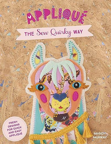 Applique The Sew Quirky Way: Fresh designs for quick and easy applique