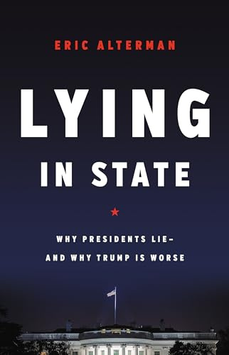 Lying in State: Why Presidents Lie -- And Why Trump Is Worse
