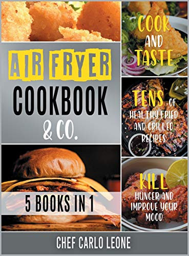 Air Fryer Cookbook & Co. [5 IN 1]: Cook and Taste Tens of Healthy Fried and Grilled Recipes, Kill Hunger and Improve Your Mood