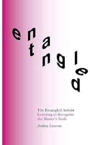 The Entangled Activist: Learning to Recognise the Master’s Tools