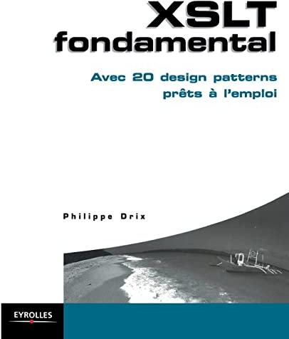 XSLT fondamental: Avec 20 design patterns prêts à l'emploi