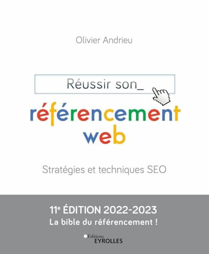 Réussir son référencement web: Stratégies et techniques SEO Edition 2022-2023