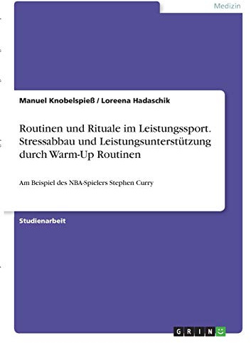 Routinen und Rituale im Leistungssport. Stressabbau und Leistungsunterstützung durch Warm-Up Routinen: Am Beispiel des NBA-Spielers Stephen Curry