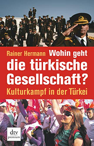 Wohin geht die türkische Gesellschaft?: Kulturkampf in der Türkei (dtv premium)