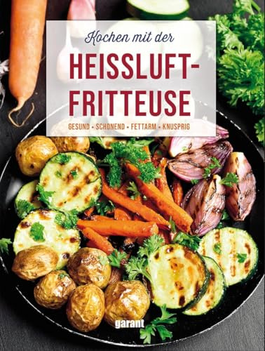 Heißluftfriteuse: Gesund - schonend - fettarm - knusprig