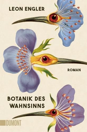 Botanik des Wahnsinns: Roman | »Unwiderstehlich. Leichtfüßig und ernst, zärtlich und brutal, ironisch und ehrlich.« Siri Hustvedt