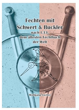 Fechten mit Schwert und Buckler: nach I.33, dem ältesten Fechtbuch der Welt