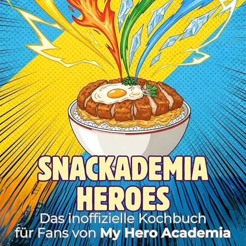 Das inoffizielle Kochbuch für Fans von My Hero Academia: Snackademia Heroes. 40 Rezepte für jedes Kochlevel: schnell, lecker, einfach