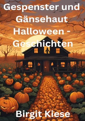 Gespenster und Gänsehaut - Halloweengeschichten: Gruselige Geschichten für die schaurigste Nacht des Jahres