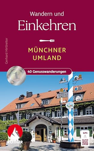 Wandern und Einkehren - Münchner Umland: Zwischen Pfaffenhofen an der Ilm, Wasserburg am Inn, Bad Tölz und Landsberg am Lech. 40 Genusswanderungen. Mit GPS-Tracks (Rother Wanderbuch)