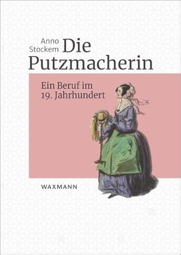 Die Putzmacherin: Ein Beruf im 19. Jahrhundert