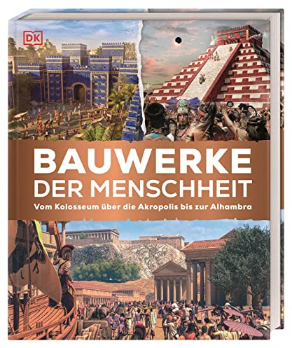 Bauwerke der Menschheit: Vom Kolosseum über die Akropolis bis zur Alhambra. Bauwerke der Weltgeschichte in spektakulären 3-D-Illustrationen. Für Kinder ab 8 Jahren (Momente der Geschichte)