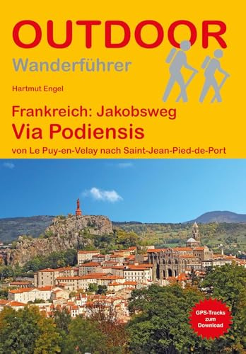 Frankreich: Jakobsweg Via Podiensis von Le Puy-en-Velay nach Saint-Jean-Pied-de-Port: Wandern auf Pilgerwegen: Routen, Wegbeschreibungen und Reise-Infos (Outdoor Wanderführer Pilgern)