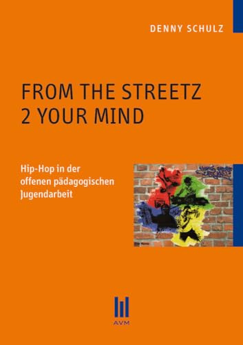 From the Streetz 2 Your Mind: Hip-Hop in der offenen pädagogischen Jugendarbeit