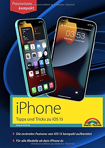 iPhone Tipps und Tricks zu iOS 15 - zu allen aktuellen iPhone Modellen von 13 bis iPhone 7 - komplett in Farbe: - für Einsteiger, Umsteiger und Fortgeschrittene, auch Senioren