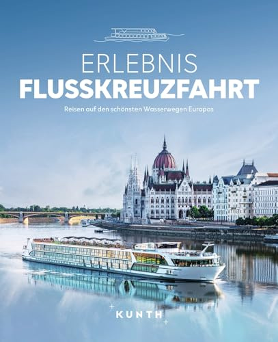 KUNTH Bildband Erlebnis Flusskreuzfahrt: Reisen auf den schönsten Wasserwegen Europas