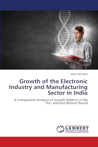 Growth of the Electronic Industry and Manufacturing Sector in India: A Comparative Analysis of Growth Patterns in the Pre- and Post-Reform Period