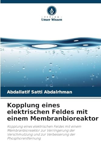 Kopplung eines elektrischen Feldes mit einem Membranbioreaktor: Kopplung eines elektrischen Feldes mit einem Membranbioreaktor zur Verringerung der ... und zur Verbesserung der Phosphorentfernung