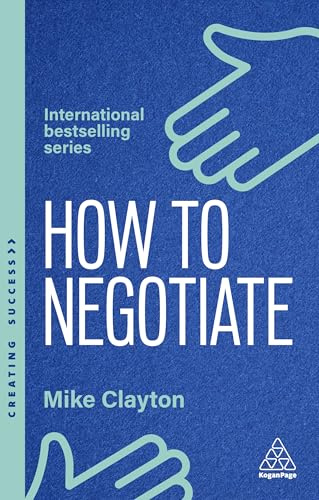 How to Negotiate: Practical and Proven Skills to Help You Get the Results You Want: 175 (Creating Success series)