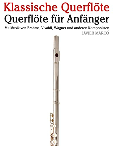 Klassische Querflöte: Querflöte für Anfänger. Mit Musik von Brahms, Vivaldi, Wagner und anderen Komponisten