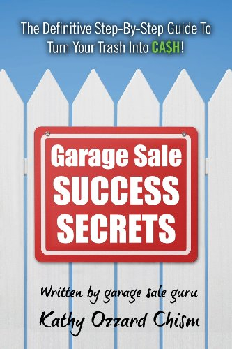 Garage Sale Success Secrets: The Definitive Step-By-Step Guide To Turn Your Trash Into CA$H!