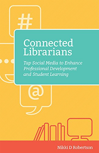 Connected Librarians: Tap Social Media to Enhance Professional Development and Student Learning (Digital Age Librarians)