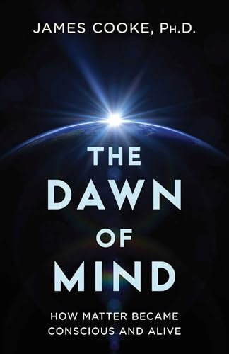 The Dawn of Mind: How Matter Became Conscious and Alive