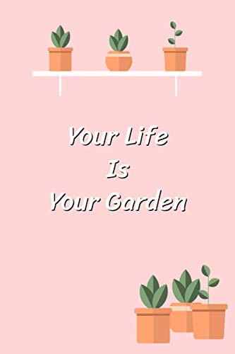 Your life Is Your Garden: Cute Plants pots House Warming Notebook Journal of blank lined paper 6x9 Gift for girls, women for write, diary, letter, text worksheet, workbook, creativity