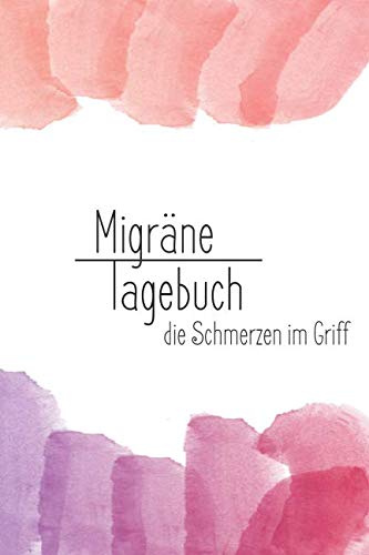 Migränetagebuch - die Schmerzen im Griff: Kopfschmerz Tagebuch zum ausfüllen für ein übersichtliches Schmerzprotokoll - 52 Wochen