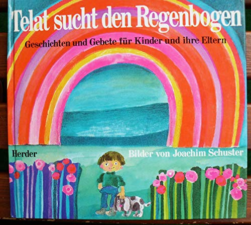 Telat sucht den Regenbogen. Geschichten und Gebete für Kinder und ihre Eltern